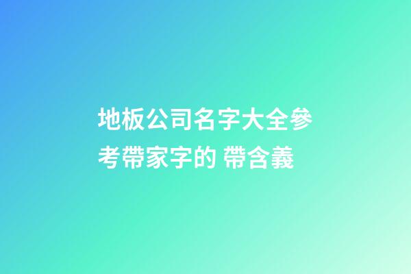地板公司名字大全參考帶家字的 帶含義-第1張-公司起名-玄機派